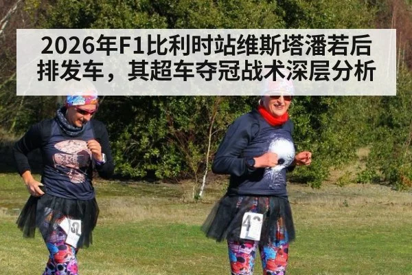 2026年F1比利时站维斯塔潘若后排发车，其超车夺冠战术深层分析